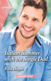 Ella Hayes — Italian Summer with the Single Dad -- Fall in love with this single dad romance!