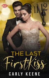 Carly Keene — The Last First Kiss: A Short Sweet Steamy Instalove New Year's Eve Romance