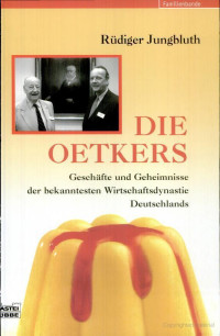 Jungbluth Ruediger — Die Oetkers - Geschaefte und Geheimnisse ber bekanntesten Wirtschaftsdynastie Deutschlands