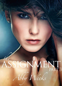 Weeks Abby — The Assignment 3: A Call Girl Fantasy