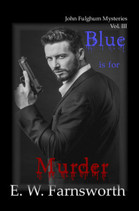 E. W. Farnsworth — Blue is for Murder: John Fulghum Mysteries, Volume III