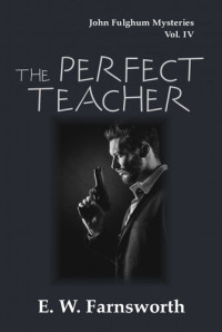 E. W. Farnsworth — The Perfect Teacher: John Fulghum Mysteries Volume IV