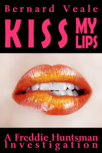 Bernard Veale — Kiss My Lips: A Freddie Huntsman Investigation