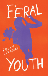 Polly Courtney — Feral Youth