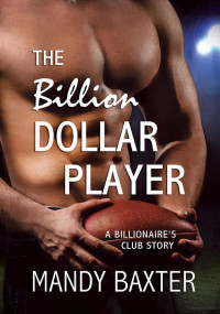 Baxter Mandy — The Billion Dollar Player: A Billionaire's Club Story