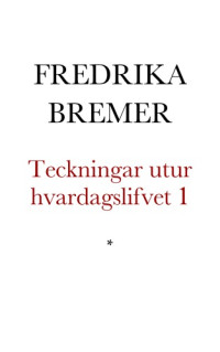 Bremer Fredrika — Teckningar utur hvardagslifvet. Svenskt original
