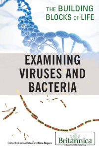 Louise Eaton (ed.) Kara Rogers (ed.) — Examining Viruses and Bacteria (The Building Blocks of Life)