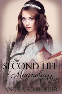 Schroeder Angela — The Second Life of Magnolia Mae