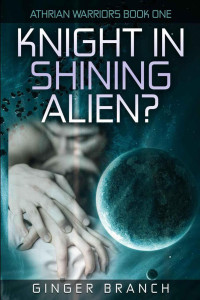 Branch Ginger — Knight in Shining Alien?: Athrian Warriors Book One