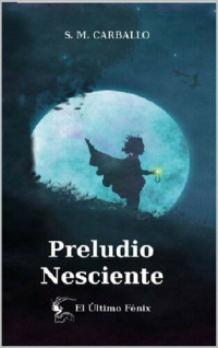 S.M. Carballo — El Último Fénix: Preludio Nesciente