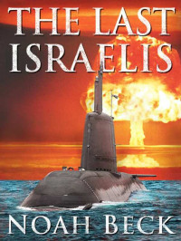 Beck Noah — The Last Israelis - an Apocalyptic, Military Thriller about an Israeli Submarine and a Nuclear Iran