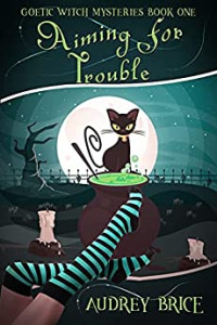 Audrey Brice — Aiming for Trouble (Goetic Witch Mysteries 1)(Cozy Mystery)(Paranormal Women's Fiction)