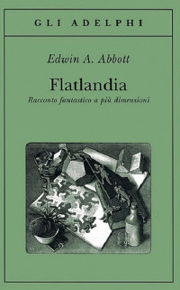 Edwin A. Abbott — Flatlandia. Racconto fantastico a più dimensioni