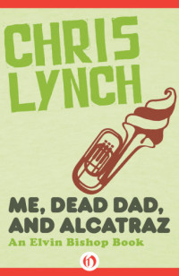 Chris Lynch — Me, Dead Dad, and Alcatraz