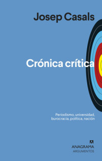 Josep Casals — Crónica crítica: Periodismo, universidad, burocracia, política, nación