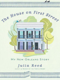 Reed Julia — The House on First Street: My New Orleans Story