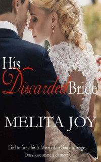 Joy Melita — His Discarded Bride: Lied to from birth. Manipulated into marriage. Does love stand a chance?