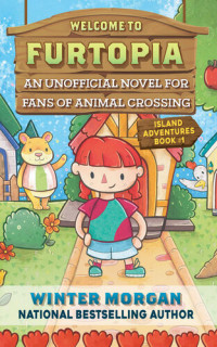 Winter Morgan — Welcome to Furtopia: An Unofficial Novel for Fans of Animal Crossing