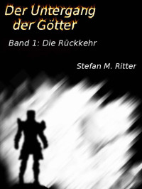 Ritter, Stefan M — Der Untergang der Götter - Die Rückkehr