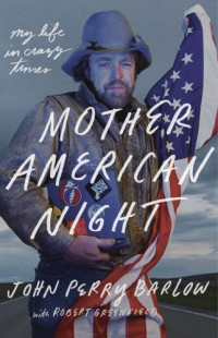 Barlow John Perry; Greenfield Robert — Mother American Night: My Life in Crazy Times
