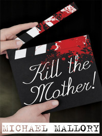 Mallory Michael — Kill the Mother!