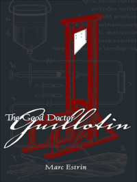 Marc Estrin — The Good Doctor Guillotin