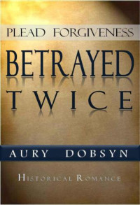 Dobsyn Aury — Plead Forgiveness: Betrayed Twice