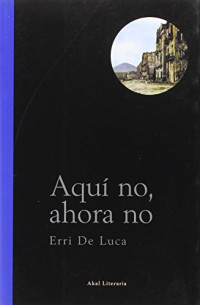 Erri de Luca — Aquí no, ahora no.