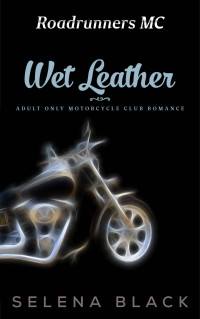 Black Selena — Wet Leather: Adults Only Motorcycle Club Romance: Roadrunners MC