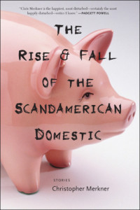 Merkner Christopher — The Rise & Fall of the Scandamerican Domestic: Stories