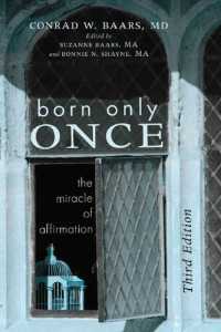 Conrad W. Baars — Born Only Once, Third Edition: The Miracle of Affirmation