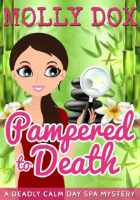 Molly Dox  — Pampered to Death (Deadly Calm Day Spa Mystery 1) 