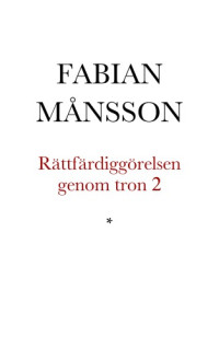 Månsson Fabian — Rättfärdiggörelsen genom tron. Skildringar från den frikyrkliga rörelsens genombrott. Andra delen