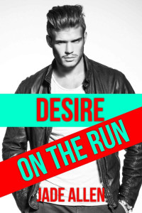 Allen Jade — Romantic Suspense: Desire On The Run (Contemporary and Suspense Romance, Action and Adventure Bad Boy Romance)