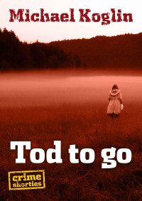 Koglin Michael — Tod to go (Crime Shorties)