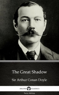 Sir Arthur Conan Doyle — The Great Shadow by Sir Arthur Conan Doyle (Illustrated)