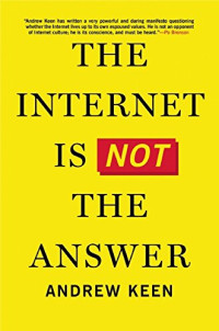Keen Andrew — The Internet Is Not the Answer