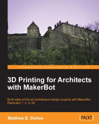 Matthew B. Stokes — 3D Printing for Architects with MakerBot