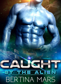 Mars Bertina — Caught By The Alien: Scifi Alien Abduction Romance Standalone