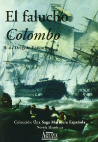Luis Delgado Bañon — (Una Saga Marinera Española 11) El Falucho «Colombo»