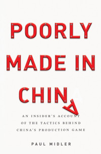Midler Paul — Poorly Made in China: An Insider's Account of the Tactics Behind China's Production Game