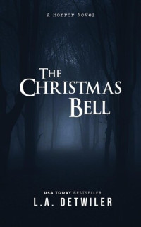 L. A. Detwiler — The Christmas Bell: A Horror Novel