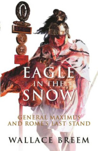 Breem Wallace — Eagle in the Snow- General Maximus and Rome's Last Stand