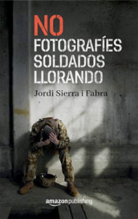 Jordi Sierra i Fabra — No fotografíes a soldados llorando