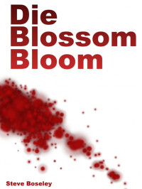 Boseley Steve — Die, Blossom, Bloom