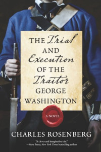 Rosenberg Charles — The Trial and Execution of the Traitor George Washington