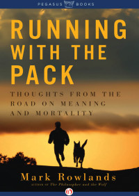 Rowlands Mark — Running with the Pack: Thoughts from the Road on Meaning and Mortality