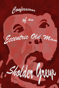 Greye Sholder; Paisley Yarrow — Confessions of an Eccentric Old Man