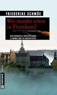 Schmöe Friedericke — Wer mordet schon in Franken? - 11 Krimis und 125 Freizeittipps