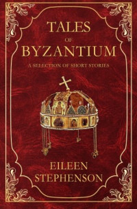 Eileen Stephenson — Tales of Byzantium: A Selection of Short Stories